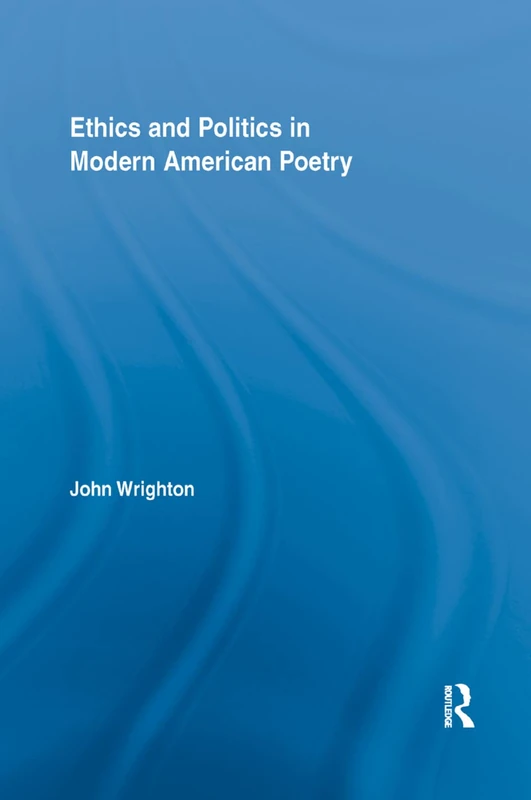 Ethics and Politics in Modern American Poetry (Literary Criticism and Cultural Theory)