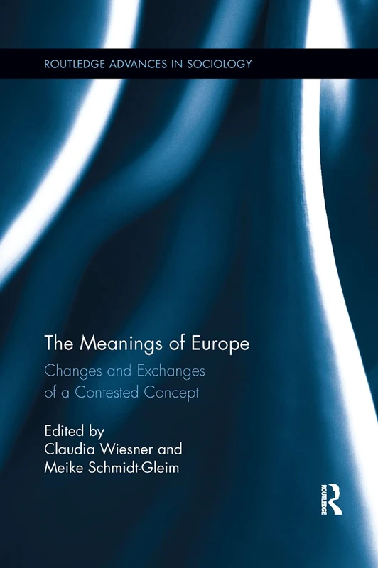 The Meanings of Europe: Changes and Exchanges of a Contested Concept (Routledge Advances in Sociology)