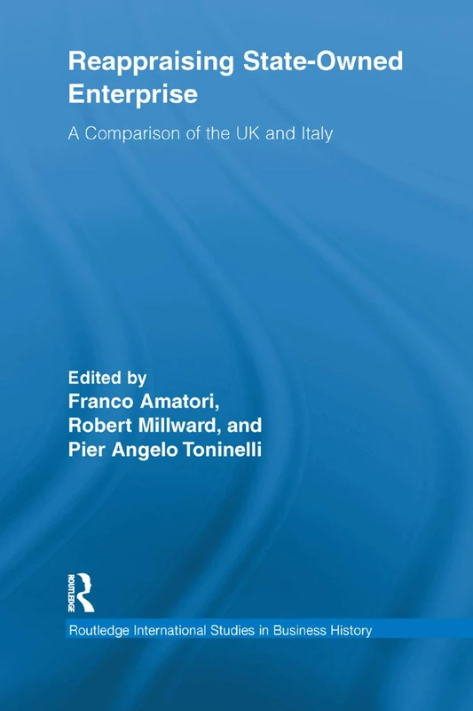 Reappraising State-Owned Enterprise: A Comparison of the UK and Italy (Routledge International Studies in Business History)