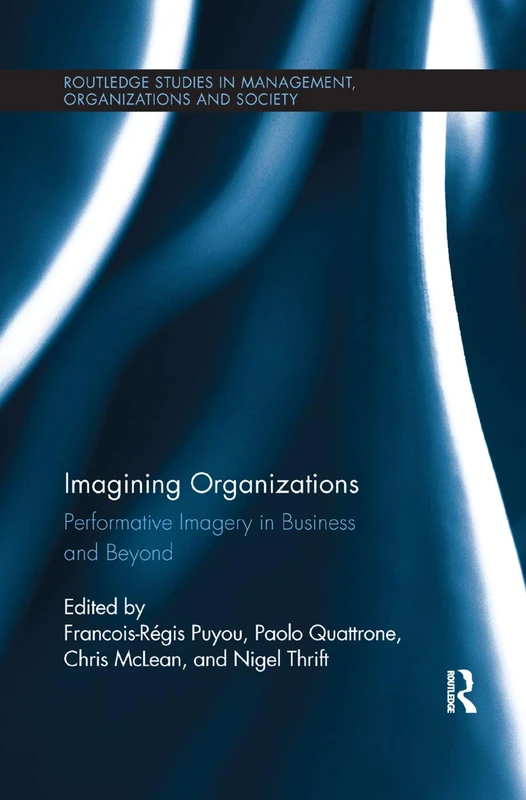 Imagining Organizations: Performative Imagery in Business and Beyond (Routledge Studies in Management, Organizations and Society)