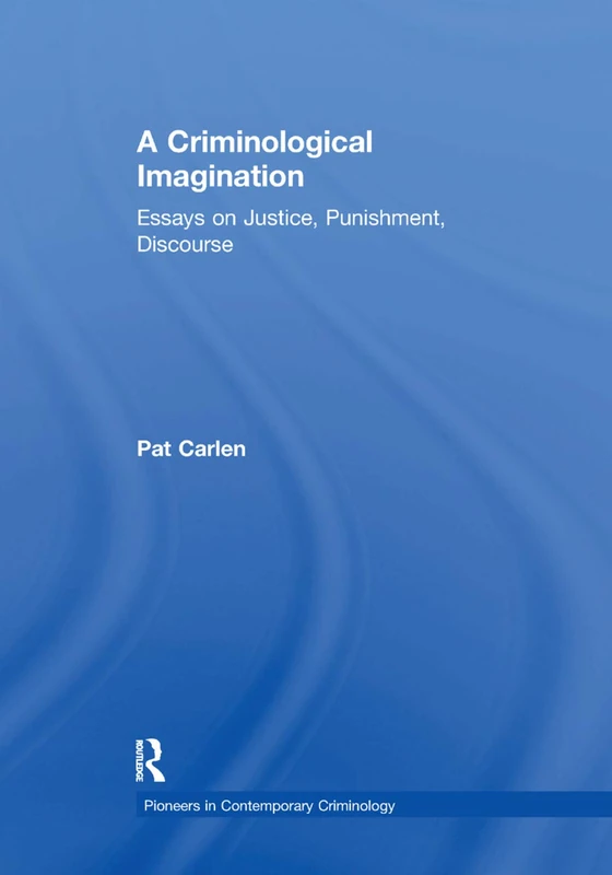 A Criminological Imagination: Essays on Justice, Punishment, Discourse (Pioneers in Contemporary Criminology)