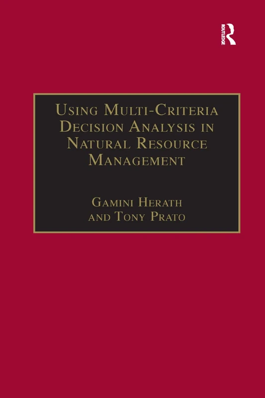 Using Multi-Criteria Decision Analysis in Natural Resource Management (Ashgate Studies in Environmental and Natural Resource Economics)