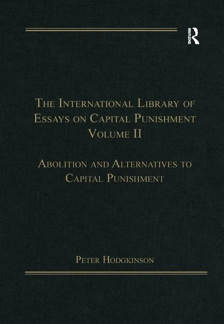 The International Library of Essays on Capital Punishment, Volume 2: Abolition and Alternatives to Capital Punishment