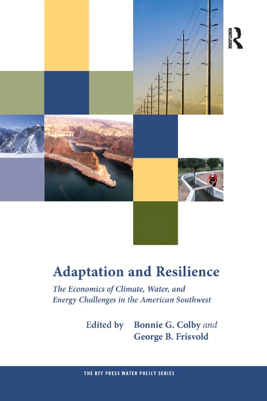 Adaptation and Resilience: The Economics of Climate, Water, and Energy Challenges in the American Southwest (RFF Press Water Policy Series)