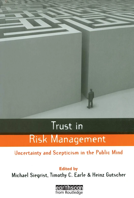 Trust in Risk Management: Uncertainty and Scepticism in the Public Mind (Earthscan Risk in Society)