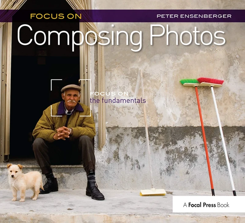 Focus On Composing Photos: Focus on the Fundamentals (Focus On Series) (The Focus On Series)