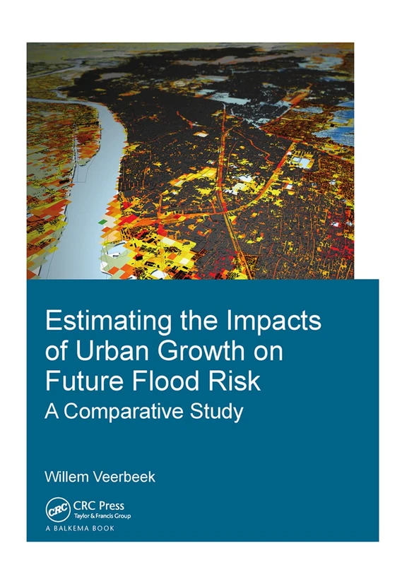 Estimating the Impacts of Urban Growth on Future Flood Risk: A Comparative Study (IHE Delft PhD Thesis Series)
