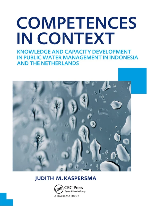 Competences in context: Knowledge and capacity development in public water management in Indonesia and The Netherlands; UNESCO-IHE PhD Thesis (IHE Delft PhD Thesis Series)