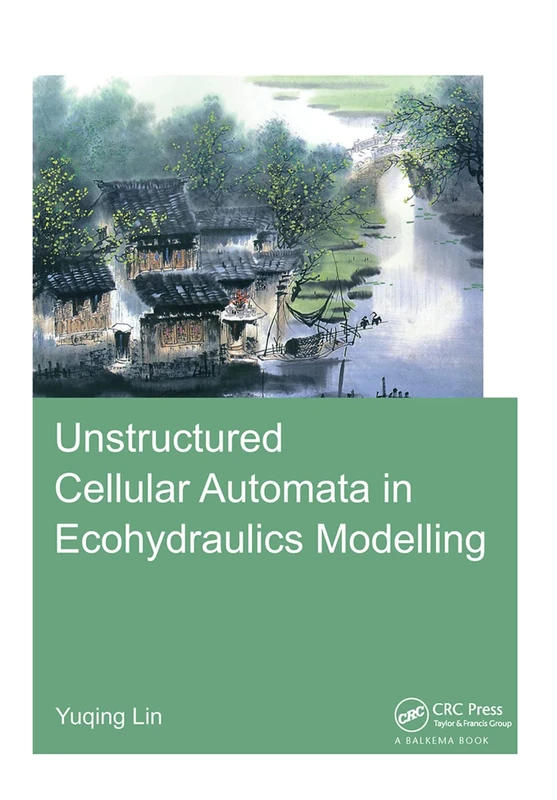 Unstructured Cellular Automata in Ecohydraulics Modelling (IHE Delft PhD Thesis Series)