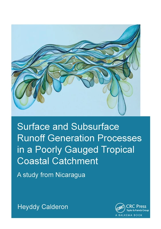 Surface and Subsurface Runoff Generation Processes in a Poorly Gauged Tropical Coastal Catchment: A Study from Nicaragua (IHE Delft PhD Thesis Series)