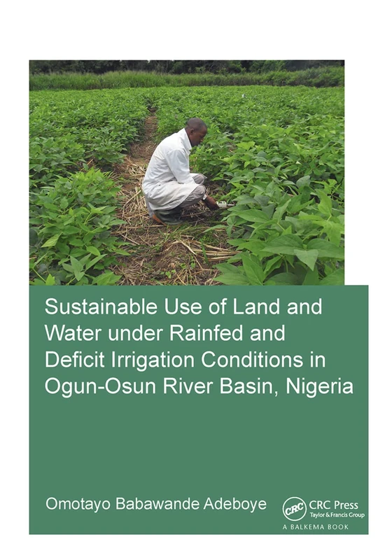 Sustainable Use of Land and Water Under Rainfed and Deficit Irrigation Conditions in Ogun-Osun River Basin, Nigeria (IHE Delft PhD Thesis Series)