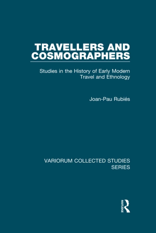 Travellers and Cosmographers: Studies in the History of Early Modern Travel and Ethnology (Variorum Collected Studies)