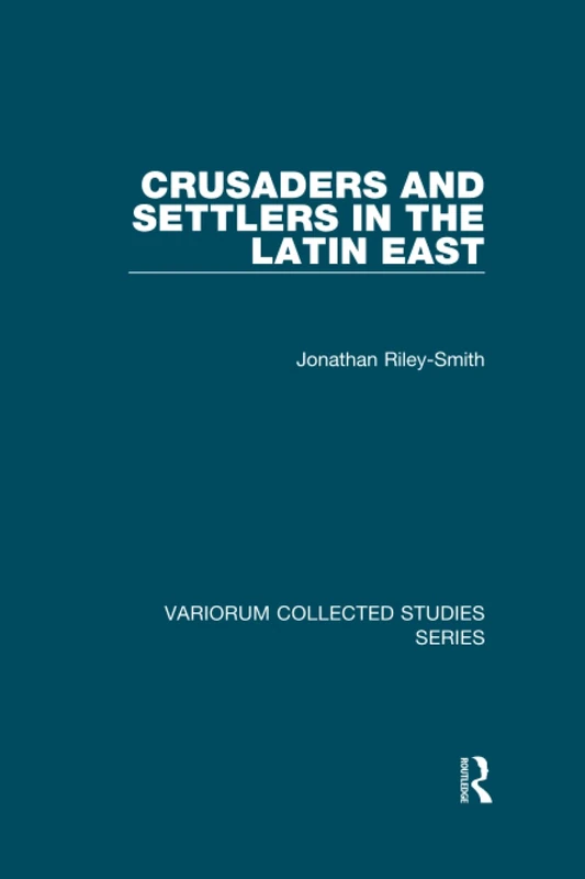 Crusaders and Settlers in the Latin East (Variorum Collected Studies)