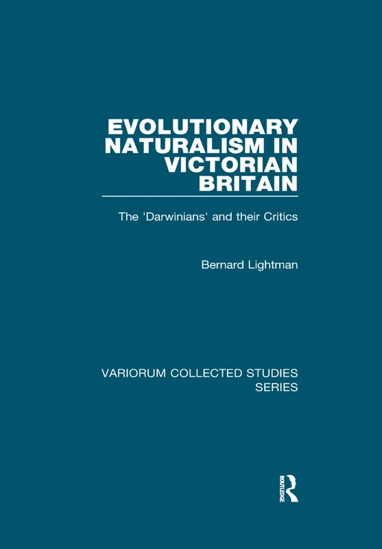 Evolutionary Naturalism in Victorian Britain: The 'Darwinians' and their Critics (Variorum Collected Studies)