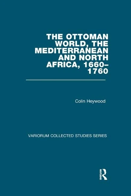 The Ottoman World, the Mediterranean and North Africa, 1660–1760 (Variorum Collected Studies)