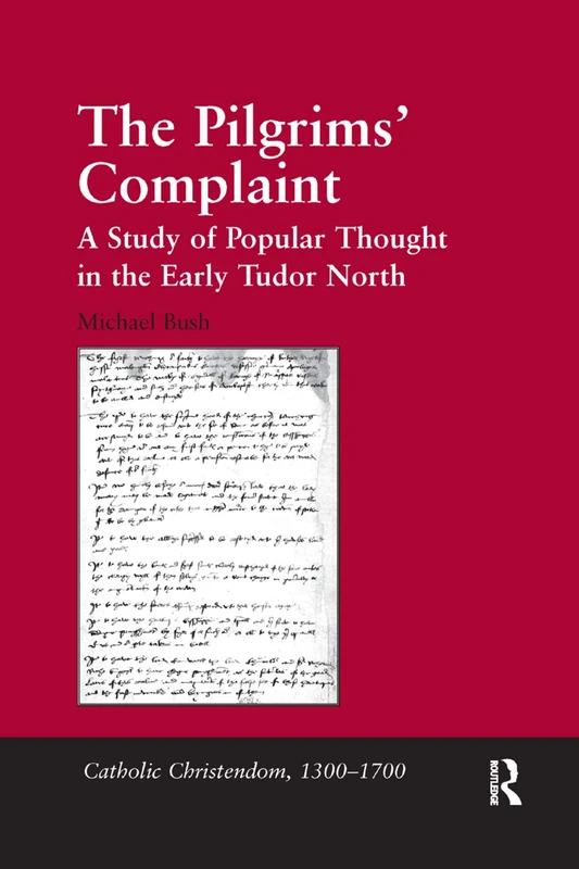 The Pilgrims' Complaint: A Study of Popular Thought in the Early Tudor North (Catholic Christendom, 1300-1700)