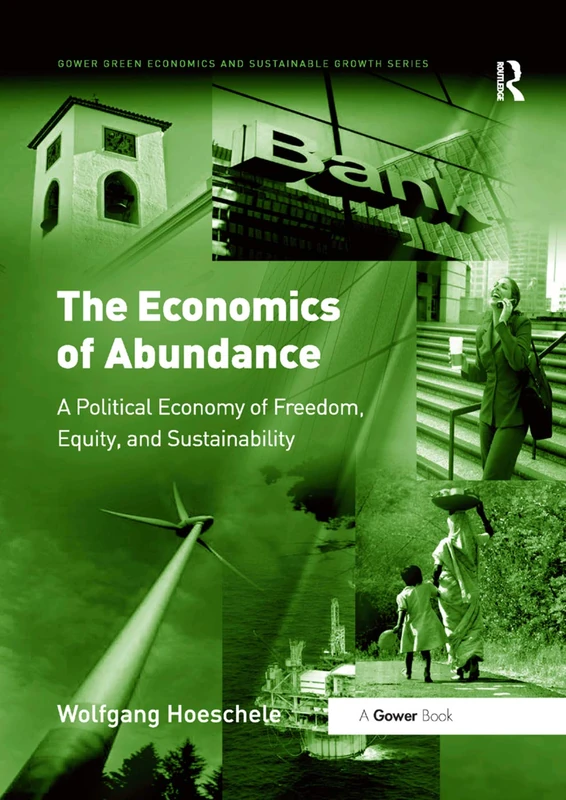 The Economics of Abundance: A Political Economy of Freedom, Equity, and Sustainability (Gower Green Economics and Sustainable Growth Series)
