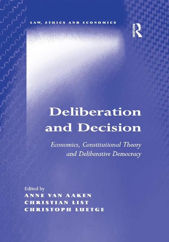 Deliberation and Decision: Economics, Constitutional Theory and Deliberative Democracy (Law, Ethics and Economics)