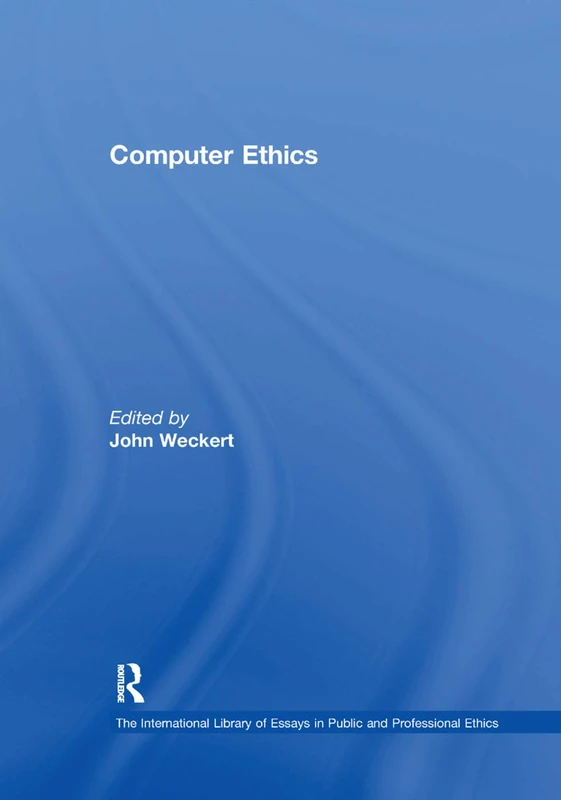 Computer Ethics (The International Library of Essays in Public and Professional Ethics)