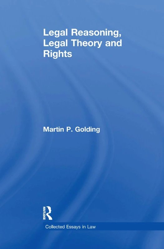 Legal Reasoning, Legal Theory and Rights (Collected Essays in Law)