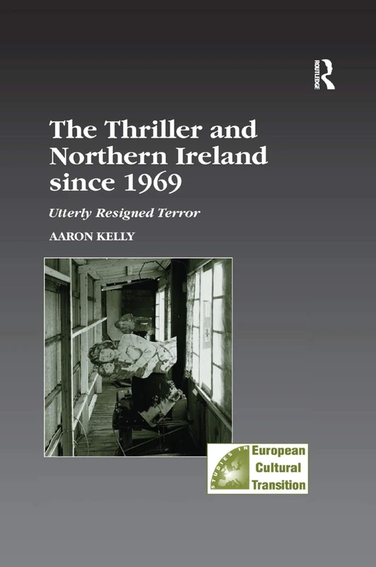 The Thriller and Northern Ireland since 1969: Utterly Resigned Terror (Studies in European Cultural Transition)