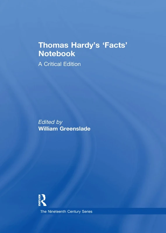 Thomas Hardy’s ‘Facts’ Notebook: A Critical Edition (The Nineteenth Century Series)