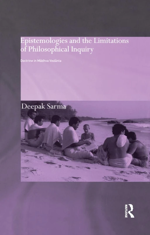 Epistemologies and the Limitations of Philosophical Inquiry: Doctrine in Madhva Vedanta (Routledge Hindu Studies Series)