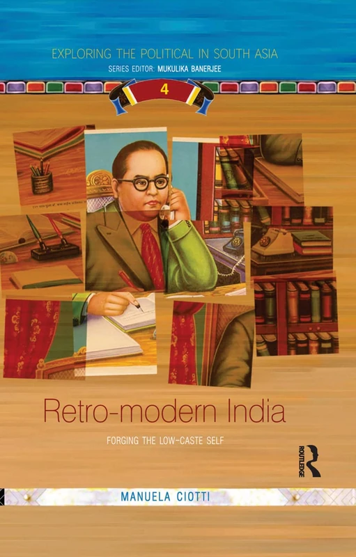 Retro-modern India: Forging the Low-caste Self (Exploring the Political in South Asia)