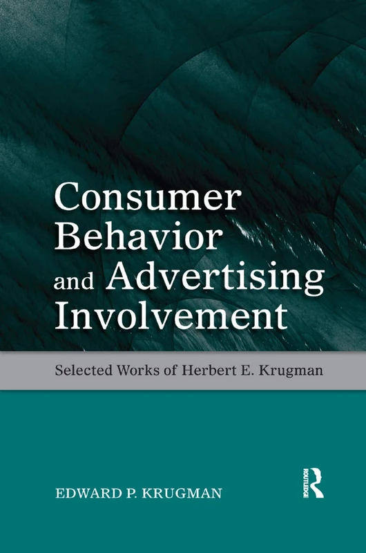 Consumer Behavior and Advertising Involvement: Selected Works of Herbert E. Krugman (Marketing and Consumer Psychology Series)