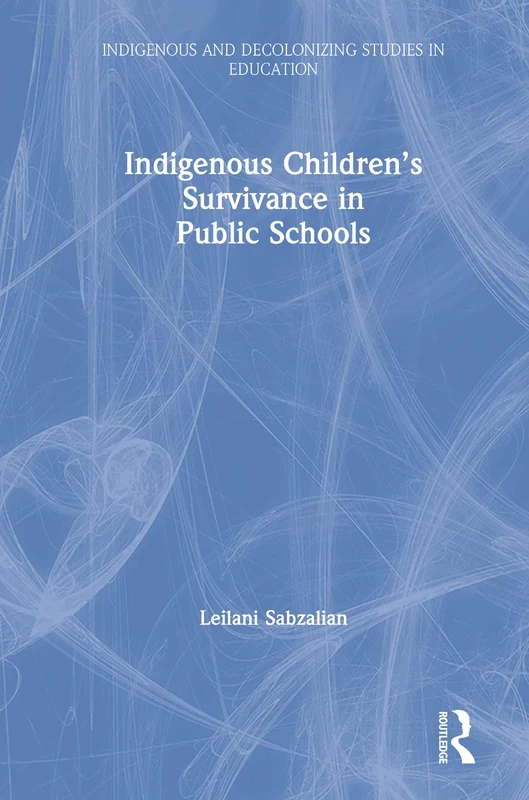 Indigenous Children’s Survivance in Public Schools (Indigenous and Decolonizing Studies in Education)