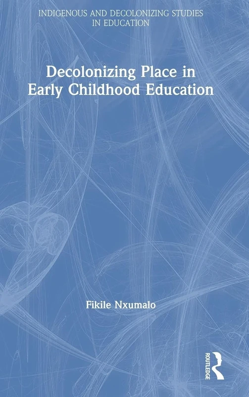 Decolonizing Place in Early Childhood Education (Indigenous and Decolonizing Studies in Education)