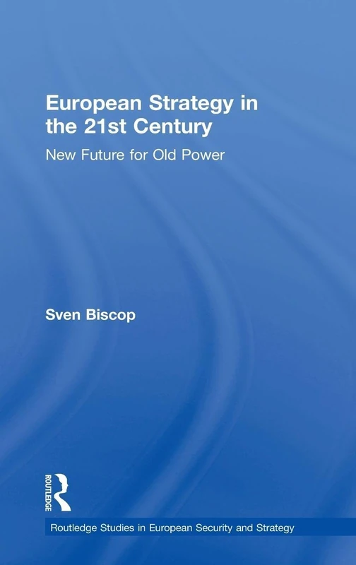 European Strategy in the 21st Century: New Future for Old Power (Routledge Studies in European Security and Strategy)
