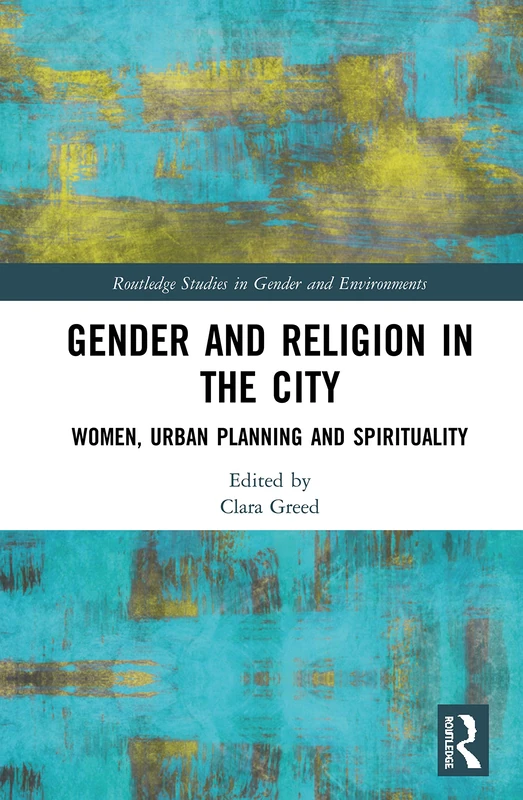 Gender and Religion in the City: Women, Urban Planning and Spirituality (Routledge Studies in Gender and Environments)