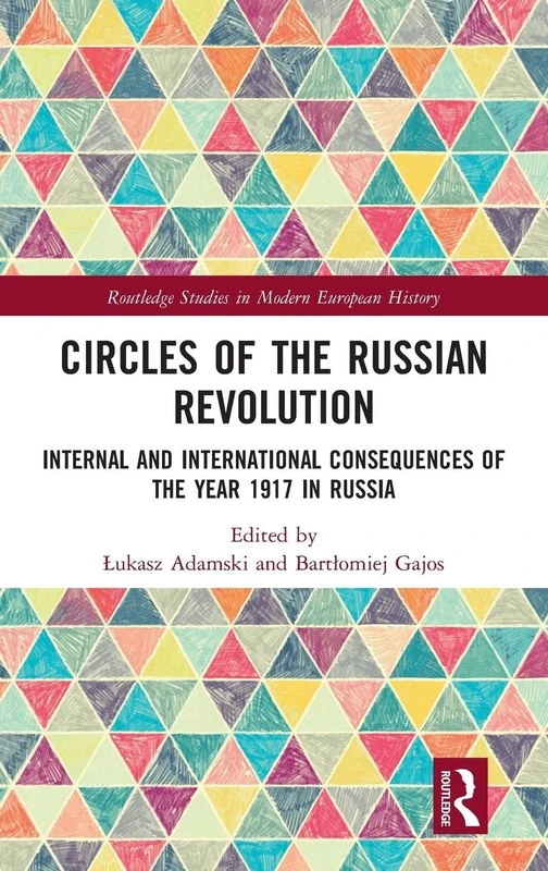 Circles of the Russian Revolution: Internal and International Consequences of the Year 1917 in Russia (Routledge Studies in Modern European History)