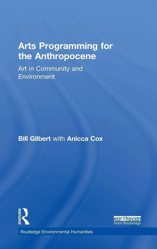 Arts Programming for the Anthropocene: Art in Community and Environment (Routledge Environmental Humanities) - Image 1