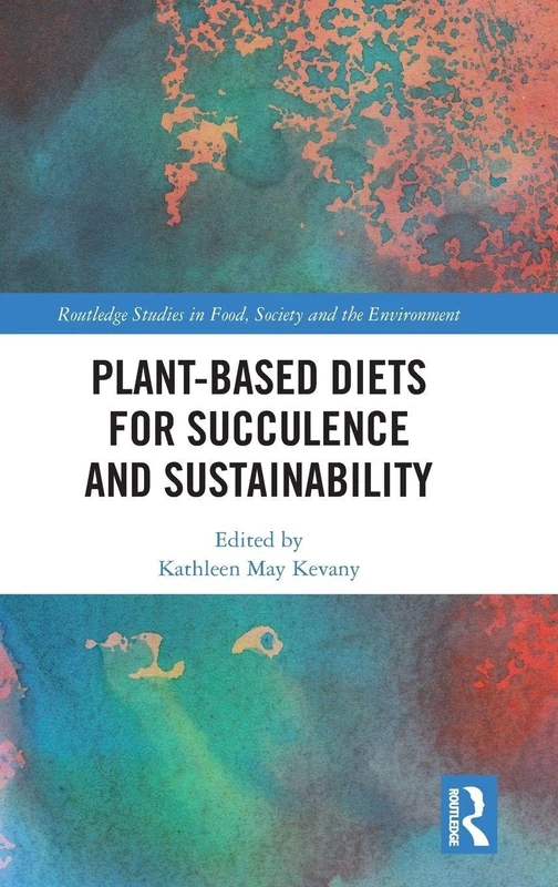 Plant-Based Diets for Succulence and Sustainability (Routledge Studies in Food, Society and the Environment)