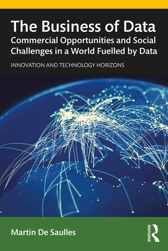 The Business of Data: Commercial Opportunities and Social Challenges in a World Fuelled by Data (Innovation and Technology Horizons)