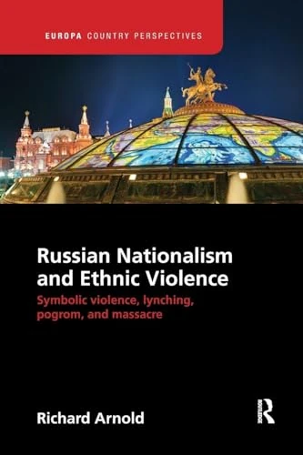 Russian Nationalism and Ethnic Violence: Symbolic Violence, Lynching, Pogrom and Massacre (Europa Country Perspectives)