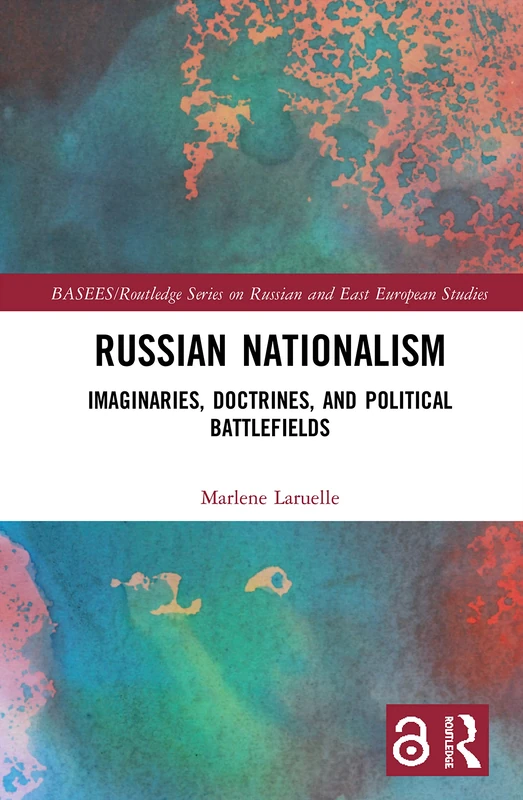 Russian Nationalism: Imaginaries, Doctrines, and Political Battlefields (BASEES/Routledge Series on Russian and East European Studies)