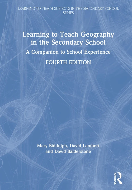 Learning to Teach Geography in the Secondary School: A Companion to School Experience (Learning to Teach Subjects in the Secondary School Series)