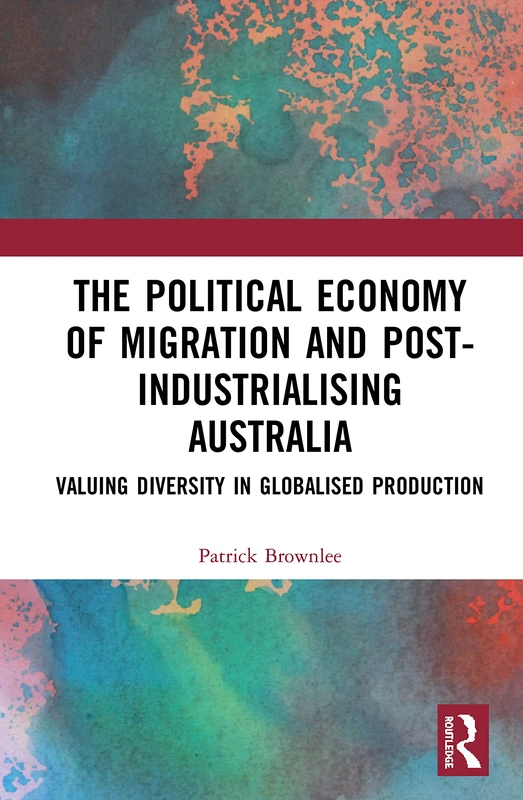 The Political Economy of Migration and Post-industrialising Australia: Valuing Diversity in Globalised Production