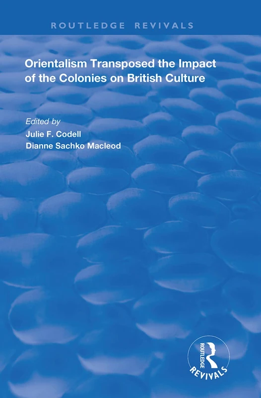 Orientalism Transposed: Impact of the Colonies on British Culture (Routledge Revivals)