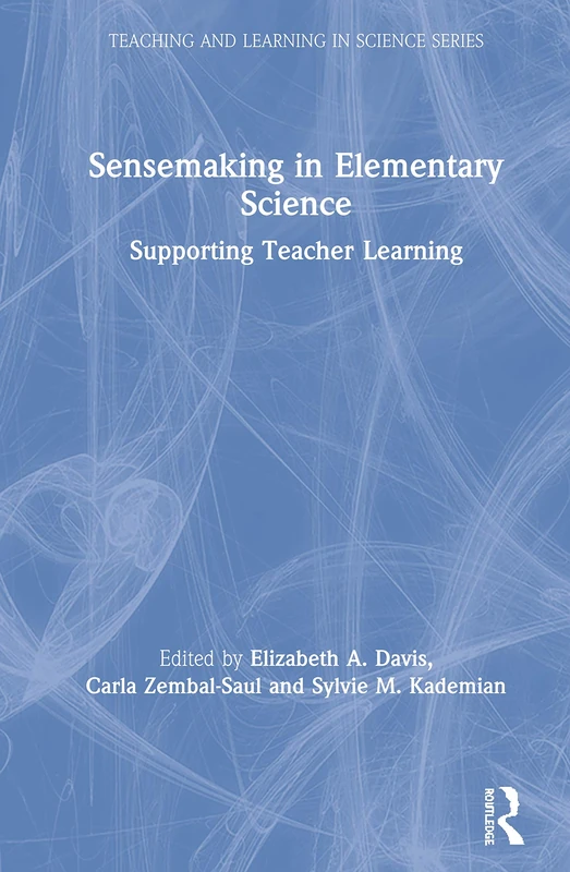 Sensemaking in Elementary Science: Supporting Teacher Learning (Teaching and Learning in Science Series)
