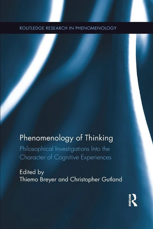 Phenomenology of Thinking: Philosophical Investigations into the Character of Cognitive Experiences (Routledge Research in Phenomenology)