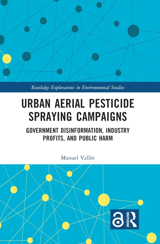 Urban Aerial Pesticide Spraying Campaigns: Government Disinformation, Industry Profits, and Public Harm (Routledge Explorations in Environmental Studies)