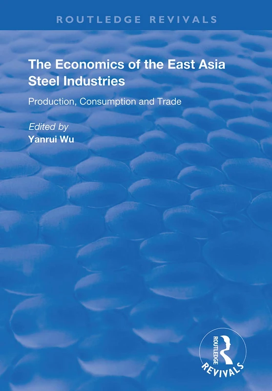 The Economics of the East Asia Steel Industries: Production, Consumption and Trade (Routledge Revivals)