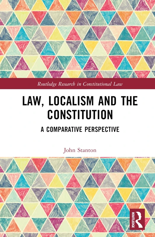 Law, Localism, and the Constitution: A Comparative Perspective (Routledge Research in Constitutional Law)