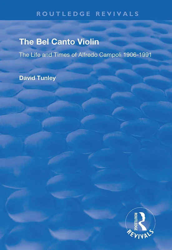 The Bel Canto Violin: The Life and Times of Alfredo Campoli, 1906-1991 (Routledge Revivals)