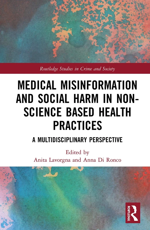 Medical Misinformation and Social Harm in Non-Science Based Health Practices: A Multidisciplinary Perspective (Routledge Studies in Crime and Society)