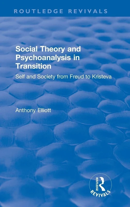Social Theory and Psychoanalysis in Transition: Self and Society from Freud to Kristeva (Routledge Revivals: Anthony Elliott: Early Works in Social Theory) - Image 1